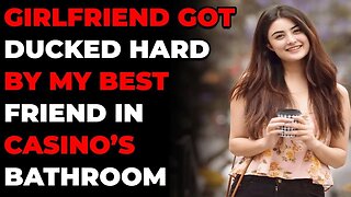 Girlfriend Got Ducked Hard By My Best Friend In Casino’s Bathroom (Reddit Cheating)