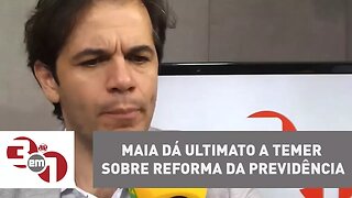 Maia dá ultimato a Temer sobre reforma da Previdência