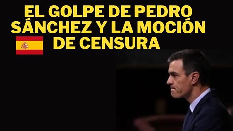 GOLPE DE ESTADO EN ESPAÑA: LA MOCIÓN DE CENSURA CONTRA PEDRO SÁNCHEZ