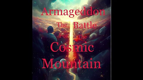 Armageddon: The Battle for the Cosmic Mountain (Cosmic Mountain Part VI)