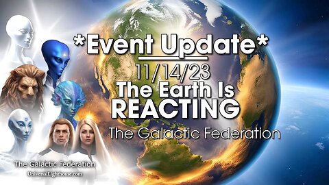 *Event Update* The Earth is REACTING 11/14/23 ~ The Galactic Federation