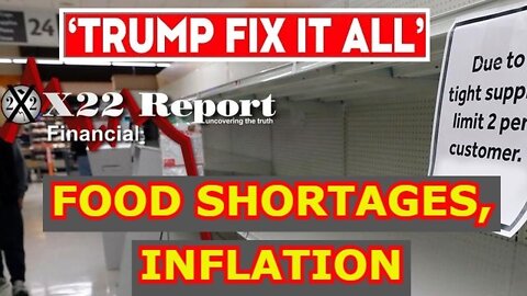 X22 REPORT 04/06/22 - FOOD SHORTAGES, INFLATION...