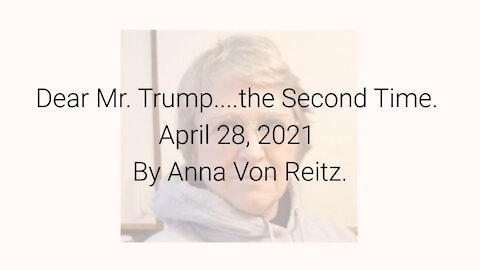 Dear Mr. Trump....the Second Time April 28, 2021 By Anna Von Reitz