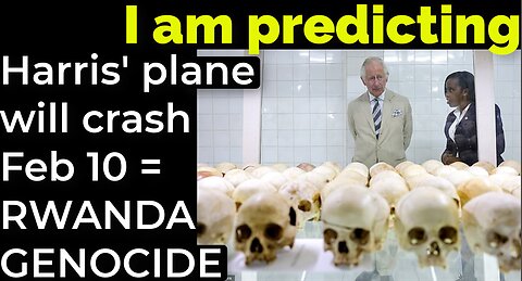 I am predicting Harris' plane will crash Feb 10 = RWANDA GENOCIDE PROPHECY