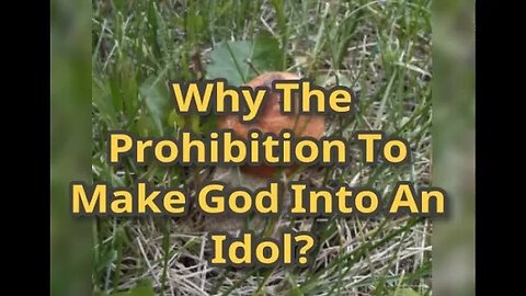 Morning Musings # 510 - Why The Prohibition To Make God Into An Idol Or Graven Image? Even Mentally.