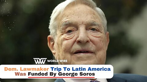 Dem. Lawmaker Trip To Latin America Was Funded By George Soros-World-Wire