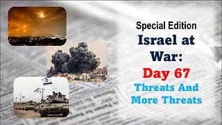 GNITN Special Edition Israel At War Day 67: Threats And More Threats