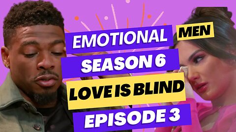 Love is Blind: Season 6 Episode 3 - Emotional Men