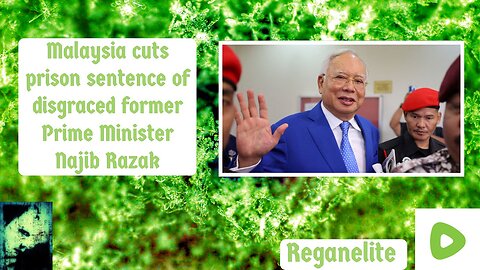 Malaysia cuts prison sentence of disgraced former Prime Minister Najib Razak