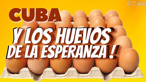 Cuba y Los Huevos de la Esperanza.