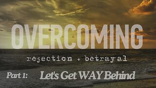 Overcoming rejection + betrayal - Part 1 - Let's Get WAY Behind