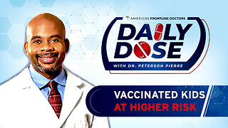 Daily Dose: 'Vaccinated Kids at Higher Risk' with Dr. Peterson Pierre