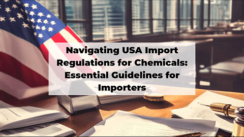 Understanding Import Compliance for Chemicals: Key Considerations for USA Importers