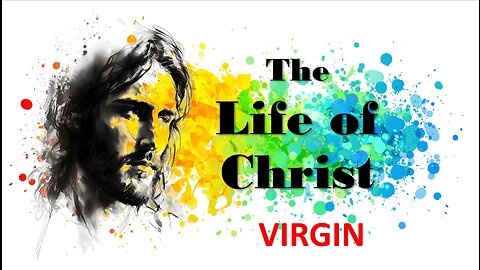 The Life of Christ - Virgin - Session 3