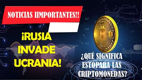 ¡NOTICIAS MUY IMPORTANTES! ¡RUSIA INVADE UCRANIA! ¿QUÉ SIGNIFICA ESTO PARA LAS CRIPTOMONEDAS?