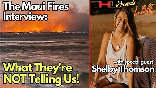 THL Presents "The Maui Fires: What They're Not Telling Us!" with Shelby Thompson -- FULL Interview