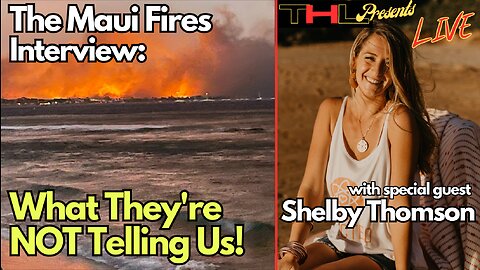 THL Presents "The Maui Fires: What They're Not Telling Us!" with Shelby Thompson -- FULL Interview