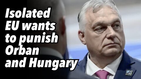 Isolated EU wants to punish Orban and Hungary