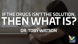 Struggling w/ Mental Health (If Not Drugs, Then What's the Solution?) | Dr. Toby Watson