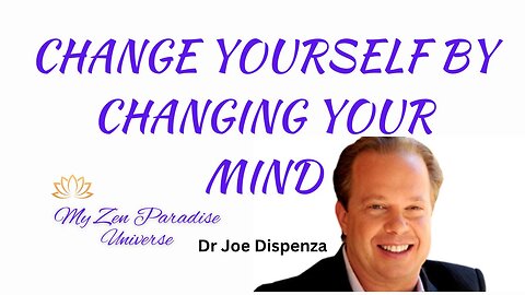 CHANGE YOURSELF BY CHANGING YOUR MIND: Dr Joe Dispenza