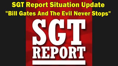 SGT Report Situation Update 7.04.23: "Bill Gates And The Evil Never Stops"