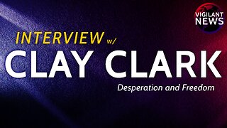 VIGILANT INTERVIEW: Clay Clark, Desperation and Freedom
