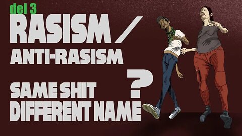 Anti-rasism/rasism - same shit different name? del 3.