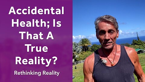 Rethinking Reality: Accidental Health; Is That A True Reality? | Dr. Robert Cassar