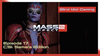 Blind Idiot plays - Mass Effect 2: LE | Ep. 17 - CSI: Samara Edition | Paragon | No Commentary | Mod