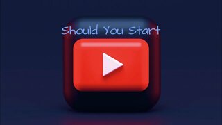 Should you start a YouTube channel?