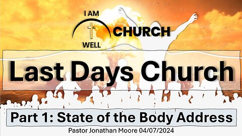 I AM WELL Sermon #43 "Last Days Church" (Part 1: State of the Body Address) 04/07/2024