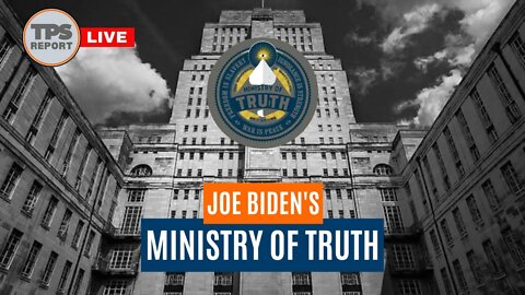 Biden's Ministry of Truth • TPS Report Live