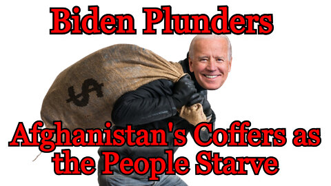 Conflicts of Interest #232: Biden Plunders Afghanistan's Bank Account as the People Starve