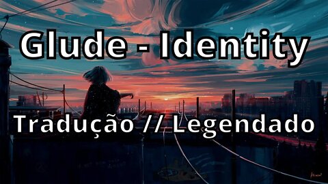 Glude - Identity ( Tradução // Legendado )