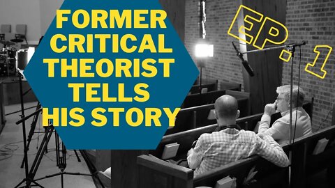 A Former Critical Theorist Tells His Story (CRT Series: Episode 1)