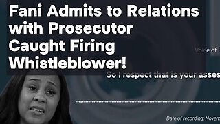 BREAKING: Fani Willis Admits to Relationship with hired prosecutor, caught firing Whistleblower!