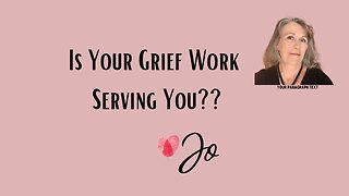 Is Your Grief Work Serving You??