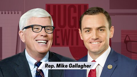 Chairman Mike Gallagher talks the CCP and Taiwan-Hugh Hewitt