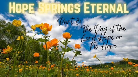 Hope Springs Eternal - Part 8- The Day of the Lord Hope or No Hope