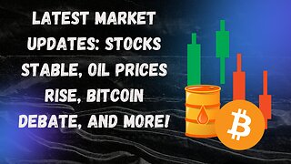 Latest Market Updates: Stocks Stable, Oil Prices Rise, Bitcoin Debate, and More!