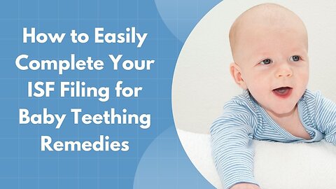 How to Complete ISF Filing for Baby Teething Remedies