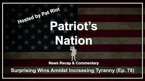 Surprising Wins Amidst Increasing Tyranny (Ep. 78) - Patriot's Nation