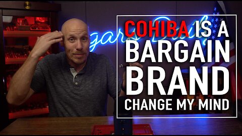 Cohiba is a Bargain Brand | Change My Mind!