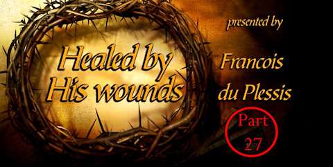 Healed By His Wounds - Part 27 - Going home by Francois du Plessis