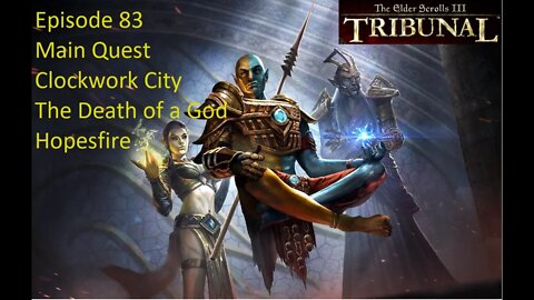 Episode 83 Let's Play Morrowind:Tribunal - Main Quest - Clockwork City, The Death of a God, Hopefire