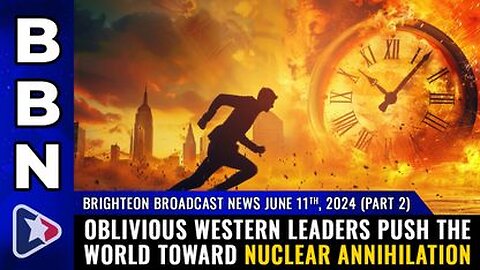 06-11-24 BBN - Pt 2 - Oblivious western leaders push the world toward NUCLEAR ANNIHILATION