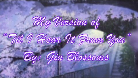 My Version of "Til I Hear It From You" By: Gin Blossoms | Vocals By: Eddie
