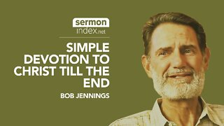 (Audio Sermon Clip) Simple Devotion To Christ Till The End by Bob Jennings