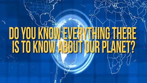 Do You Know Everything There Is to Know About Our Planet?