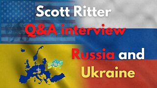 Scott Ritter Q&A on Ukraine and Russia